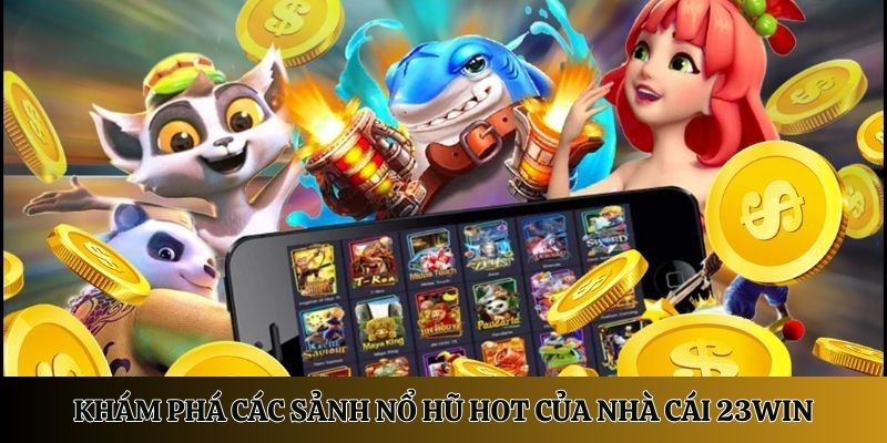 Khám phá các sảnh nổ hũ hot của nhà cái 23Win 