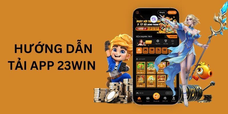 Hướng dẫn tải app nổ hũ 23Win từ A đến Z