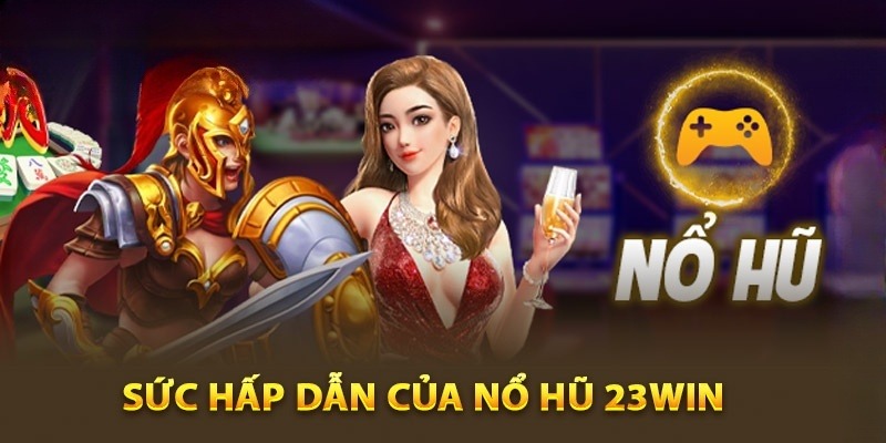 Tổng hợp các ưu điểm của sân chơi nổ hũ 23Win 