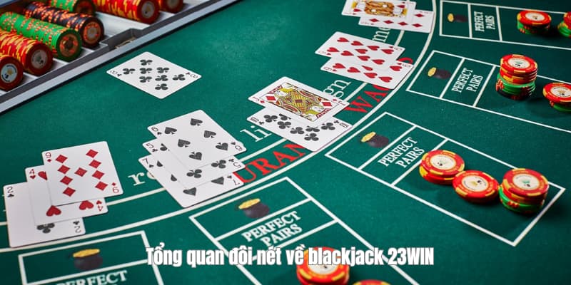 Tổng quan đôi nét về blackjack 23WIN