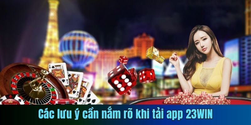 Các lưu ý cần nắm rõ khi tải app 23WIN