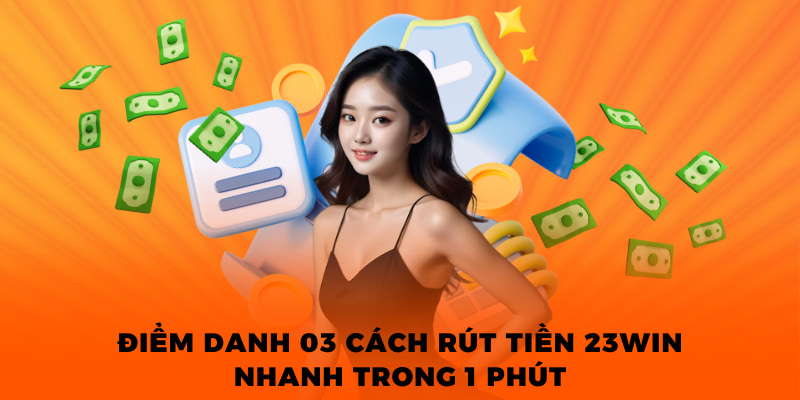 Điểm danh 03 cách rút tiền 23WIN nhanh trong 1 phút