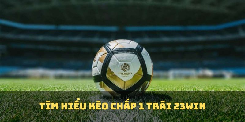 Tìm hiểu về kèo chấp 1 trái tại 23WIN