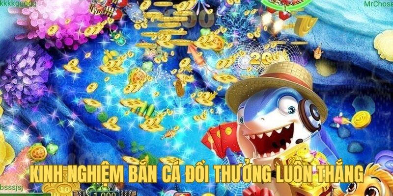 Kinh nghiệm bắn cá đổi thưởng từ cao thủ là điều nên học hỏi