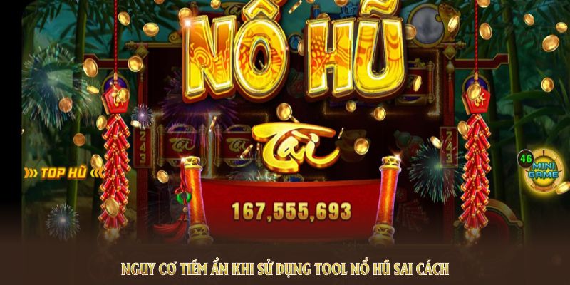 Nguy cơ tiềm ẩn khi sử dụng tool nổ hũ sai cách