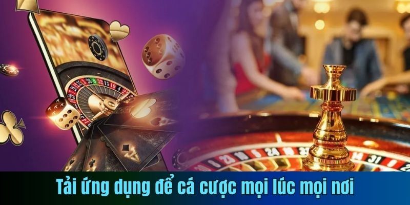 Tải ứng dụng để cá cược mọi lúc mọi nơi