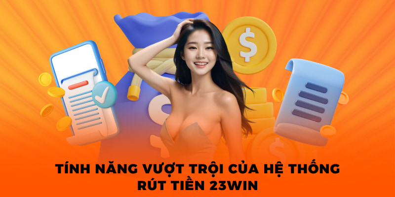 Tính năng vượt trội của hệ thống rút tiền 23WIN