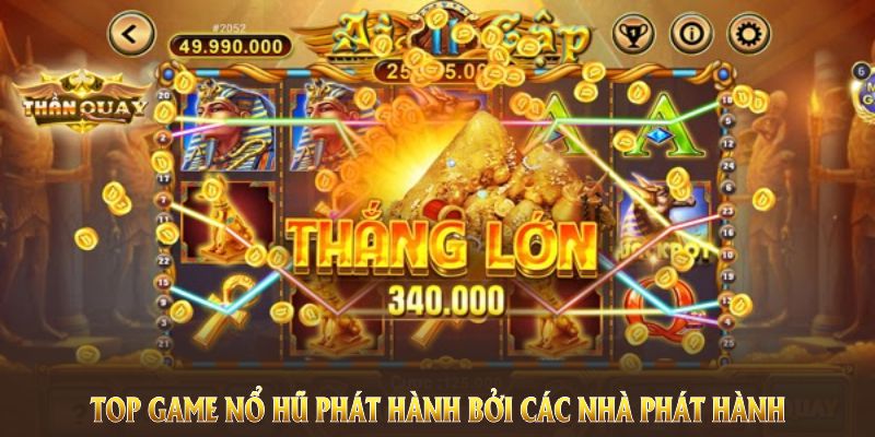 Khám phá top game nổ hũ phát hành bởi các nhà phát hành danh tiếng