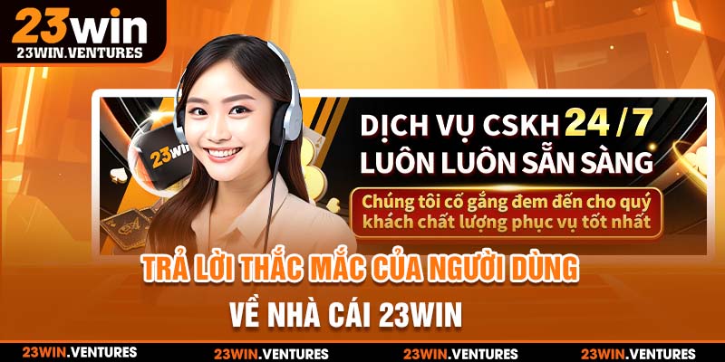 Trả lời thắc mắc của người dùng về 23win