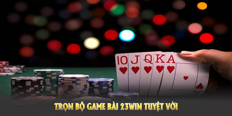 Trọn bộ game bài 23win tuyệt vời sẽ khiến bạn không thể rời mắt