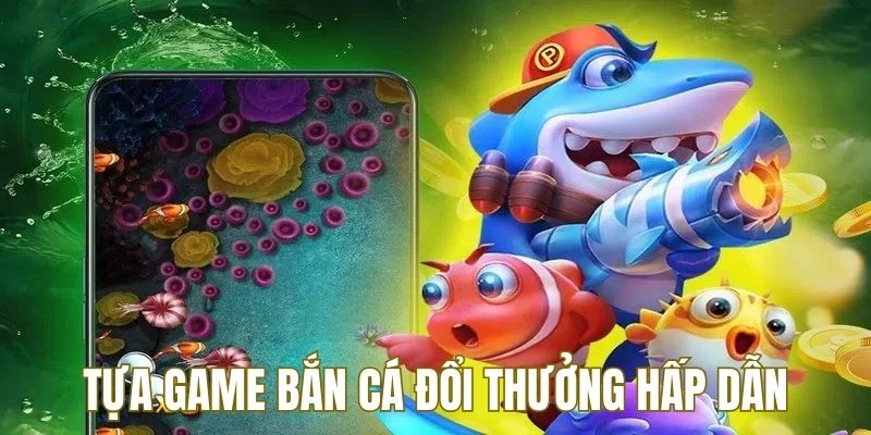 Tựa game bắn cá đổi thưởng hấp dẫn nên tham gia